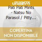 Pati Pati Mints - Natsu No Parasol / Pitty Tsuttchy Kululutty cd