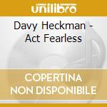 Davy Heckman - Act Fearless cd musicale di Davy Heckman