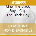 Chip The Black Boy - Chip The Black Boy cd