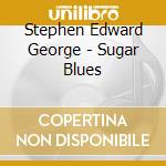 Stephen Edward George - Sugar Blues cd