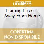 Framing Fables - Away From Home cd
