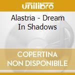 Alastria - Dream In Shadows cd musicale di Alastria