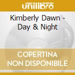 Kimberly Dawn - Day & Night cd musicale di Kimberly Dawn