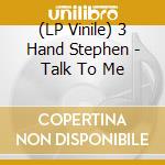 (LP Vinile) 3 Hand Stephen - Talk To Me lp vinile di 3 Hand Stephen