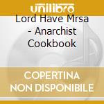 Lord Have Mrsa - Anarchist Cookbook cd musicale di Lord Have Mrsa