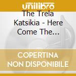 The Trela Katsikia - Here Come The Katsikia cd