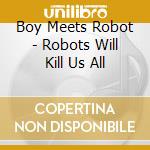 Boy Meets Robot - Robots Will Kill Us All cd