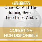 Ohne-Ka And The Burning River - Tree Lines And Birth Rights cd