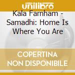 Kala Farnham - Samadhi: Home Is Where You Are cd