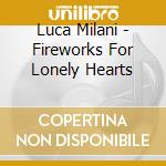 Luca Milani - Fireworks For Lonely Hearts