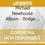Michael Newhouse Allison - Bridge Of Worlds cd