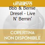 Bbb & Bernie Dresel - Live N' Bernin' cd musicale di Bbb & Bernie Dresel