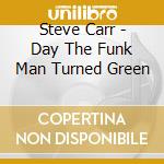 Steve Carr - Day The Funk Man Turned Green cd