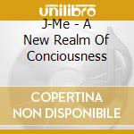 J-Me - A New Realm Of Conciousness cd