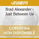 Brad Alexander - Just Between Us cd