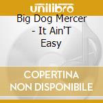 Big Dog Mercer - It Ain'T Easy cd