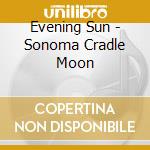 Evening Sun - Sonoma Cradle Moon cd