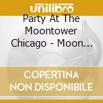 Party At The Moontower Chicago - Moon People Chicago cd