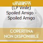 (LP Vinile) Spoiled Amigo - Spoiled Amigo lp vinile di Spoiled Amigo