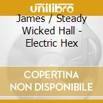 James / Steady Wicked Hall - Electric Hex cd