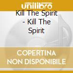 Kill The Spirit - Kill The Spirit cd