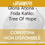 Gloria Arjona - Frida Kahlo: Tree Of Hope cd musicale di Gloria Arjona