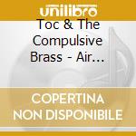 Toc & The Compulsive Brass - Air Bump cd