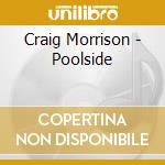Craig Morrison - Poolside cd musicale di Craig Morrison