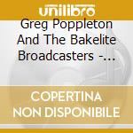 Greg Poppleton And The Bakelite Broadcasters - Back In Your Own Backyard cd