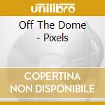 Off The Dome - Pixels cd