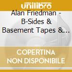 Alan Friedman - B-Sides & Basement Tapes & Randumb Tunes cd musicale di Alan Friedman