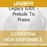 Legacy 6301 - Prelude To Praise cd