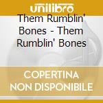 Them Rumblin' Bones - Them Rumblin' Bones cd musicale di Them Rumblin' Bones