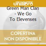 Green Man Clan - We Go To Elevenses cd