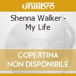 Shenna Walker - My Life cd musicale di Shenna Walker