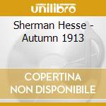 Sherman Hesse - Autumn 1913 cd musicale di Sherman Hesse