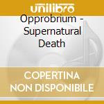 Opprobrium - Supernatural Death cd
