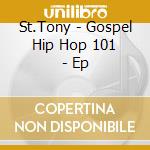 St.Tony - Gospel Hip Hop 101 - Ep cd