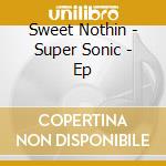 Sweet Nothin - Super Sonic - Ep cd