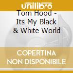 Tom Hood - Its My Black & White World cd
