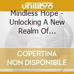 Mindless Hope - Unlocking A New Realm Of Existence cd