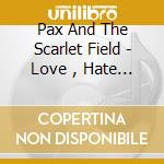 Pax And The Scarlet Field - Love , Hate & Curiosity cd
