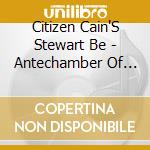 Citizen Cain'S Stewart Be - Antechamber Of Being 2 cd