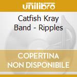 Catfish Kray Band - Ripples cd musicale di Catfish Kray Band
