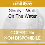 Glorify - Walk On The Water cd