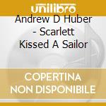 Andrew D Huber - Scarlett Kissed A Sailor cd
