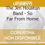 The Jim Houston Band - So Far From Home cd