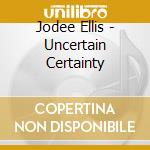 Jodee Ellis - Uncertain Certainty cd