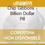 Chip Gibbons - Billion Dollar Pill cd