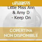 Little Miss Ann & Amy D - Keep On cd musicale di Little Miss Ann & Amy D